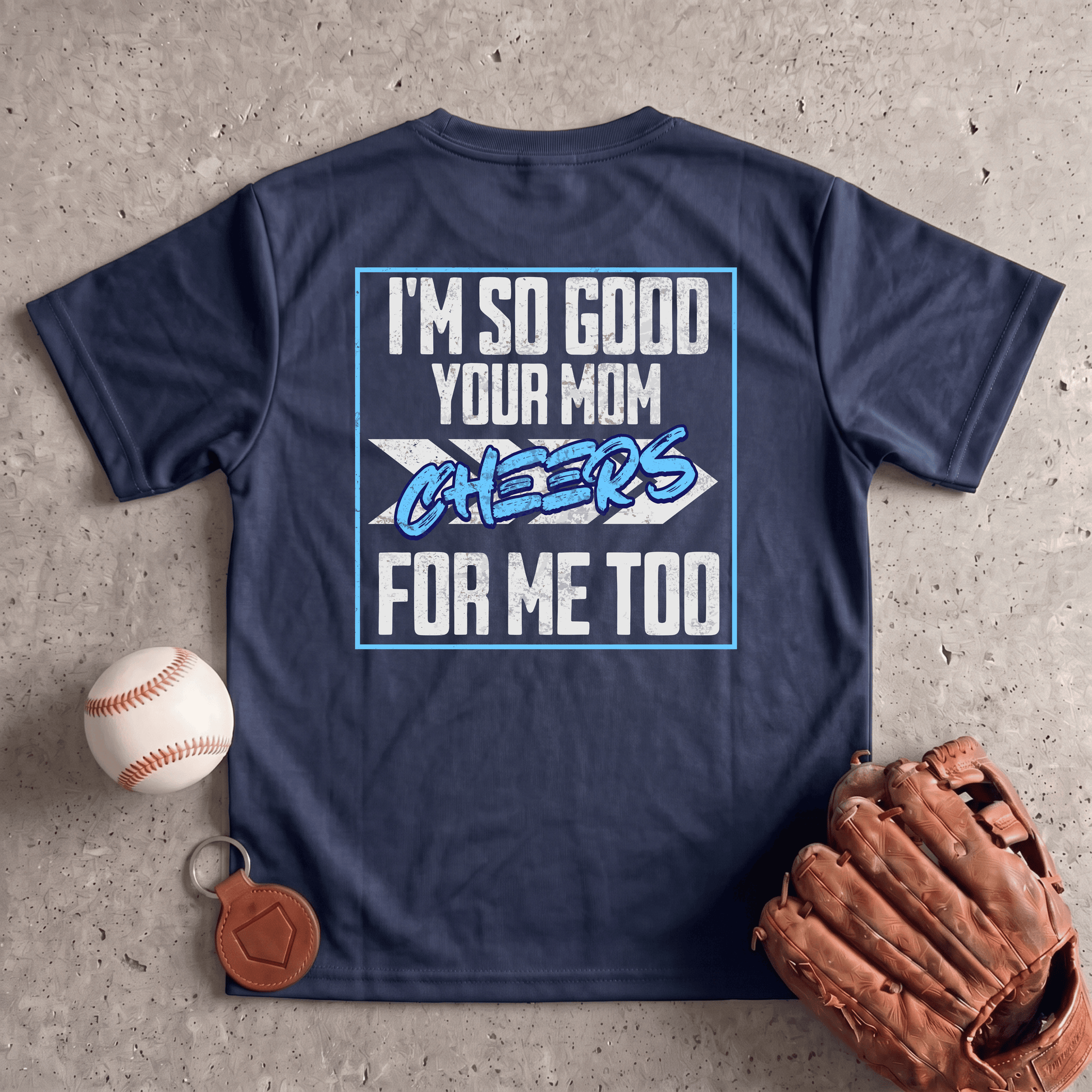 Im So Good Your Mom Cheers For Me Too