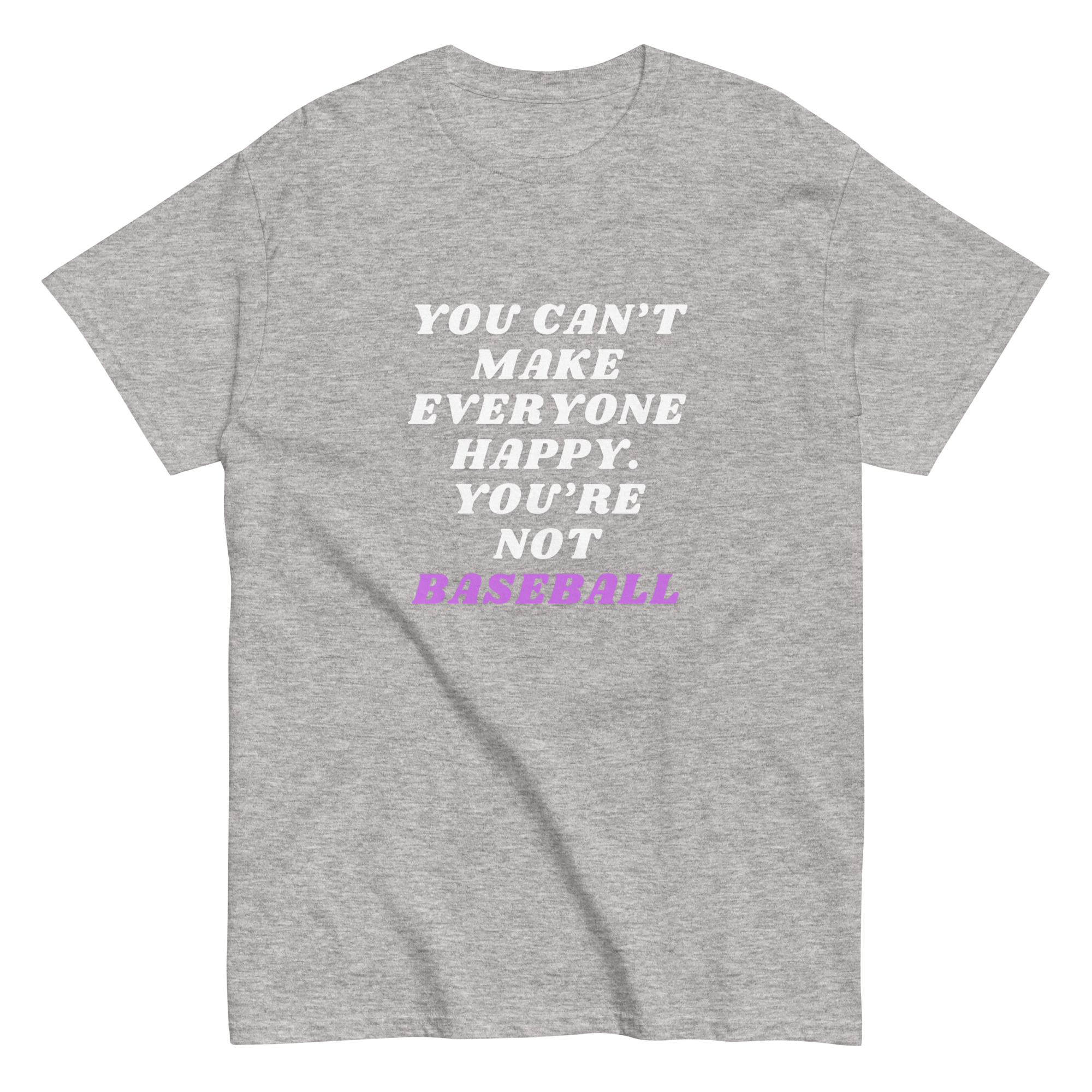 Collection of A gray-colored t-shirt with the text 'YOU CAN'T MAKE EVERYONE HAPPY. YOU'RE NOT BASEBALL' printed in white and pink. in a gallery layout