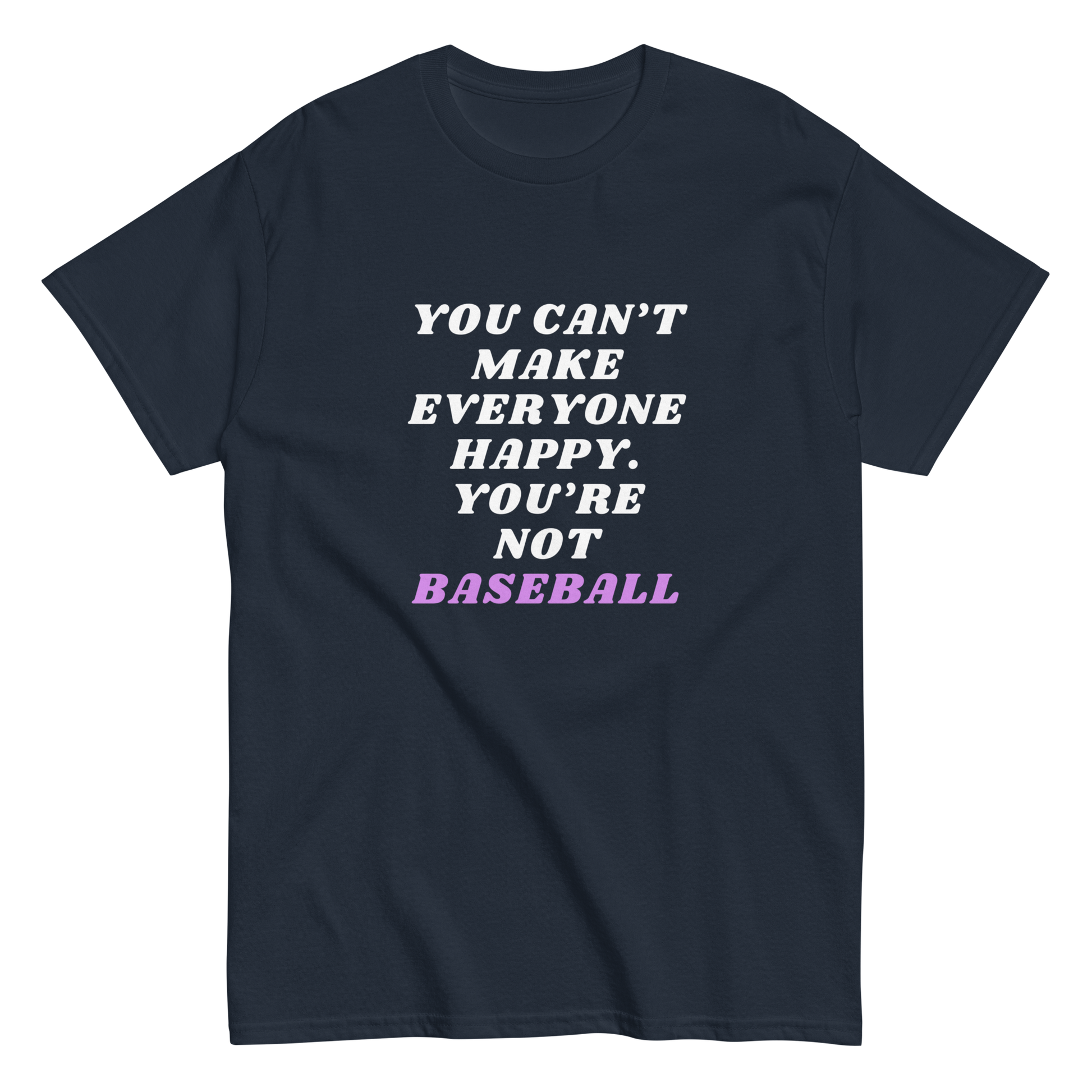 can't make everyone happy, you're not baseball