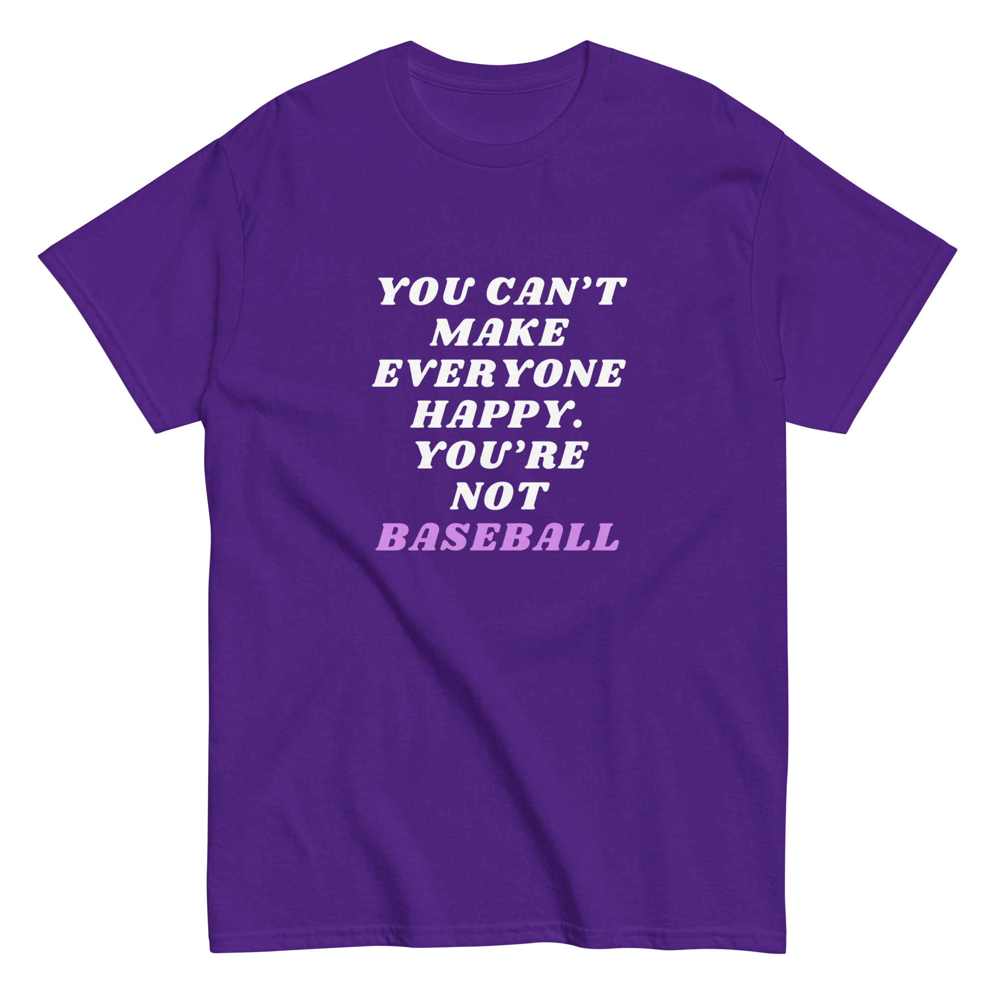 Collection of A purple-colored t-shirt with the text 'YOU CAN'T MAKE EVERYONE HAPPY. YOU'RE NOT BASEBALL' printed in white and pink. in a gallery layout