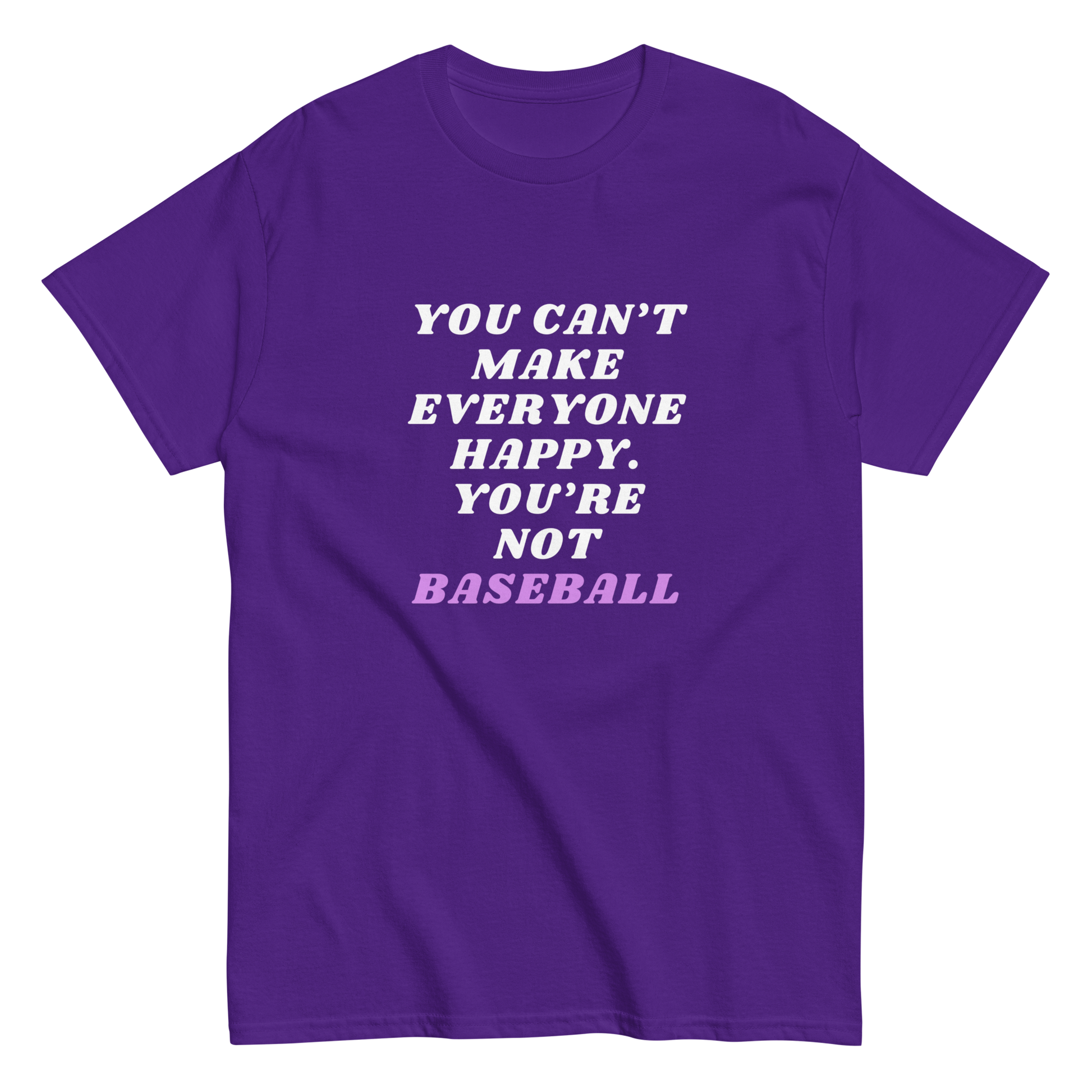 A purple-colored t-shirt with the text 'YOU CAN'T MAKE EVERYONE HAPPY. YOU'RE NOT BASEBALL' printed in white and pink.